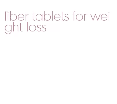 fiber tablets for weight loss