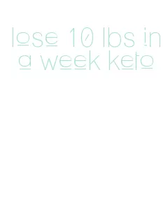 lose 10 lbs in a week keto