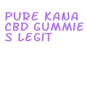 pure kana cbd gummies legit