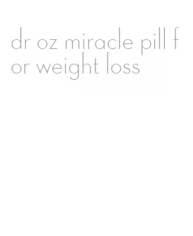 dr oz miracle pill for weight loss