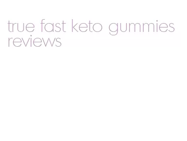 true fast keto gummies reviews