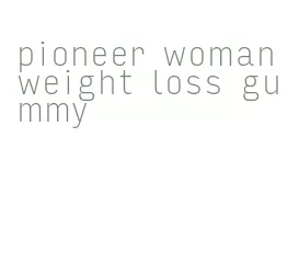 pioneer woman weight loss gummy