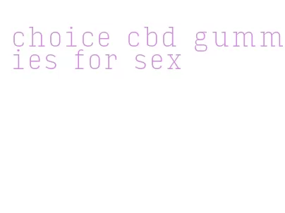 choice cbd gummies for sex