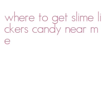 where to get slime lickers candy near me