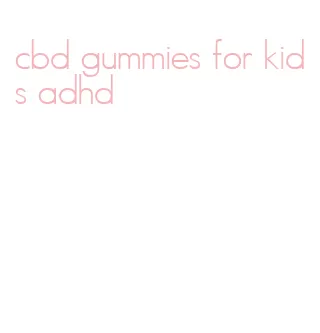 cbd gummies for kids adhd