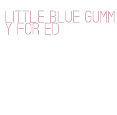 little blue gummy for ed