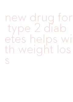 new drug for type 2 diabetes helps with weight loss