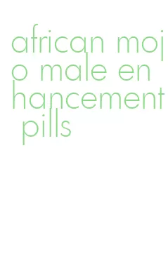 african mojo male enhancement pills