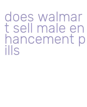 does walmart sell male enhancement pills