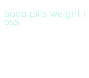 poop pills weight loss