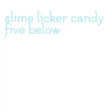 slime licker candy five below