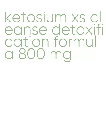 ketosium xs cleanse detoxification formula 800 mg