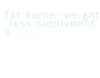 fat burner weight loss supplements