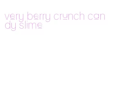 very berry crunch candy slime