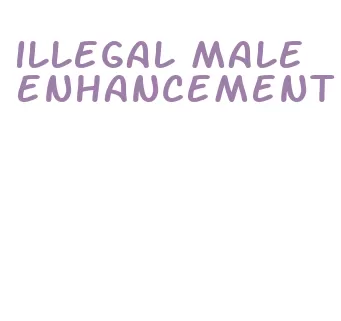 illegal male enhancement