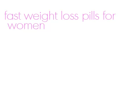 fast weight loss pills for women