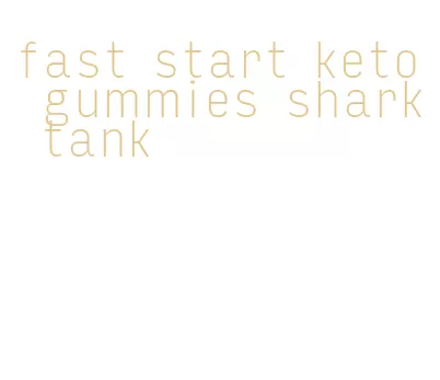 fast start keto gummies shark tank