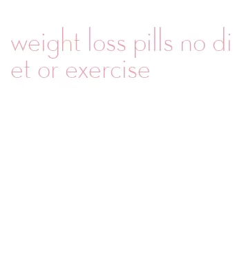 weight loss pills no diet or exercise