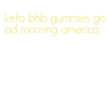 keto bhb gummies good morning america