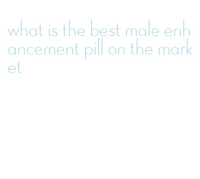 what is the best male enhancement pill on the market