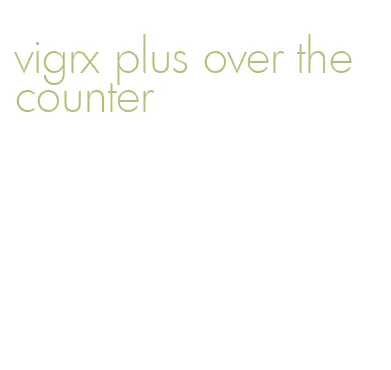 vigrx plus over the counter