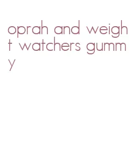 oprah and weight watchers gummy