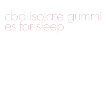 cbd isolate gummies for sleep