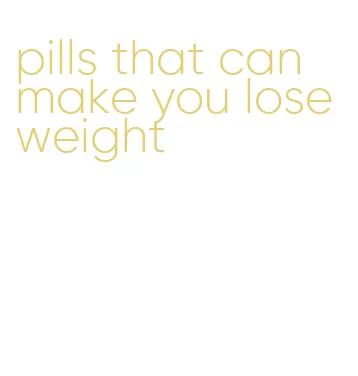 pills that can make you lose weight