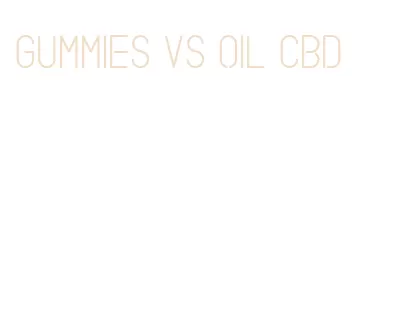 gummies vs oil cbd