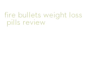 fire bullets weight loss pills review