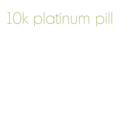 10k platinum pill