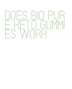 does bio pure keto gummies work