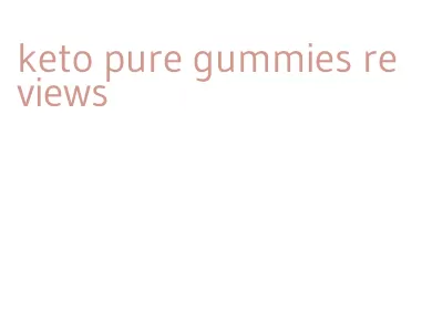 keto pure gummies reviews