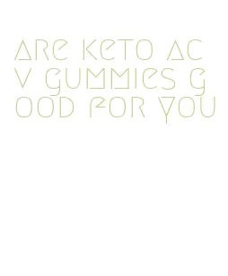 are keto acv gummies good for you