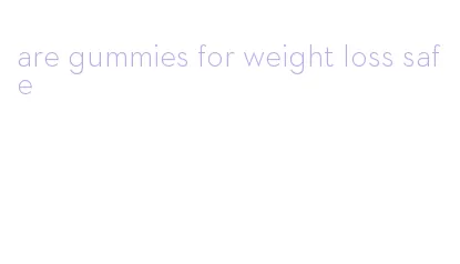 are gummies for weight loss safe