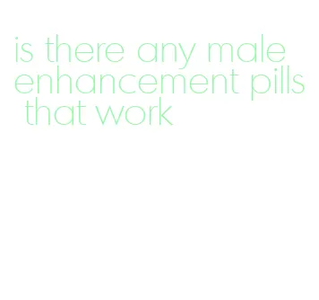 is there any male enhancement pills that work