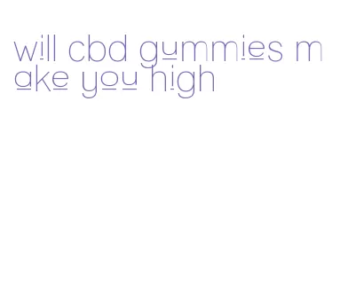 will cbd gummies make you high