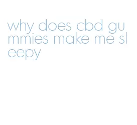 why does cbd gummies make me sleepy