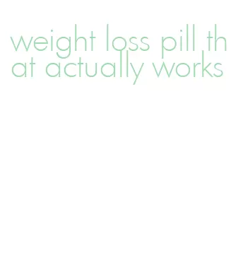 weight loss pill that actually works