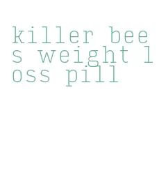 killer bees weight loss pill