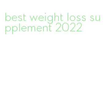 best weight loss supplement 2022