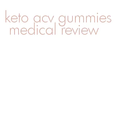 keto acv gummies medical review