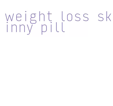 weight loss skinny pill