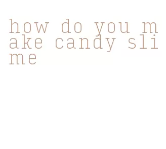 how do you make candy slime