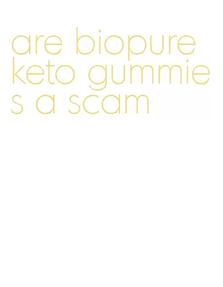 are biopure keto gummies a scam