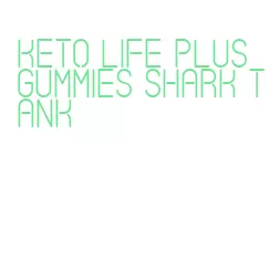 keto life plus gummies shark tank