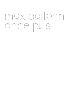 max performance pills