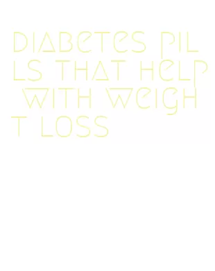 diabetes pills that help with weight loss