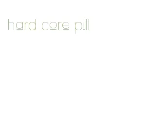 hard core pill