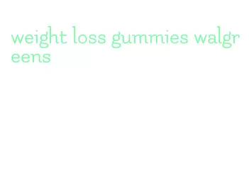 weight loss gummies walgreens